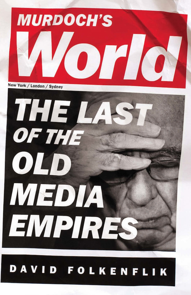 ‘Murdoch's World’ by David Folkenflik. 384 pp. PublicAffairs