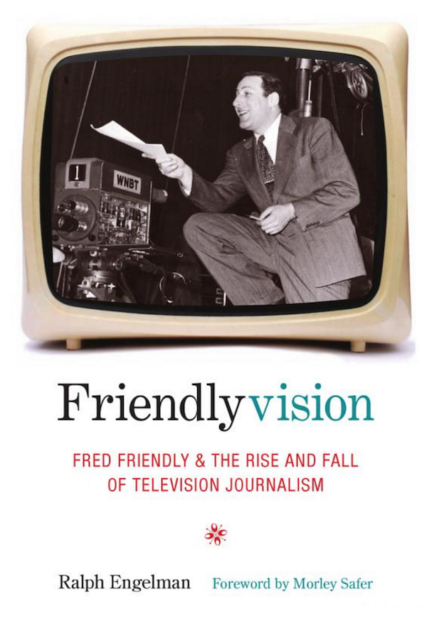 ‘Friendlyvision: Fred Friendly and the Rise and Fall of Television Journalism’ by Ralph Engelman. 440 pp. Columbia University Press