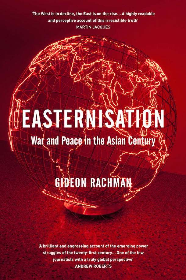 ‘Easternisation: War and Peace in the Asian Century’ by Gideon Rachman. 288 pp. Vintage Digital