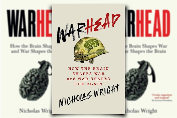 Warhead: How the Brain Shapes War and War Shapes the Brain